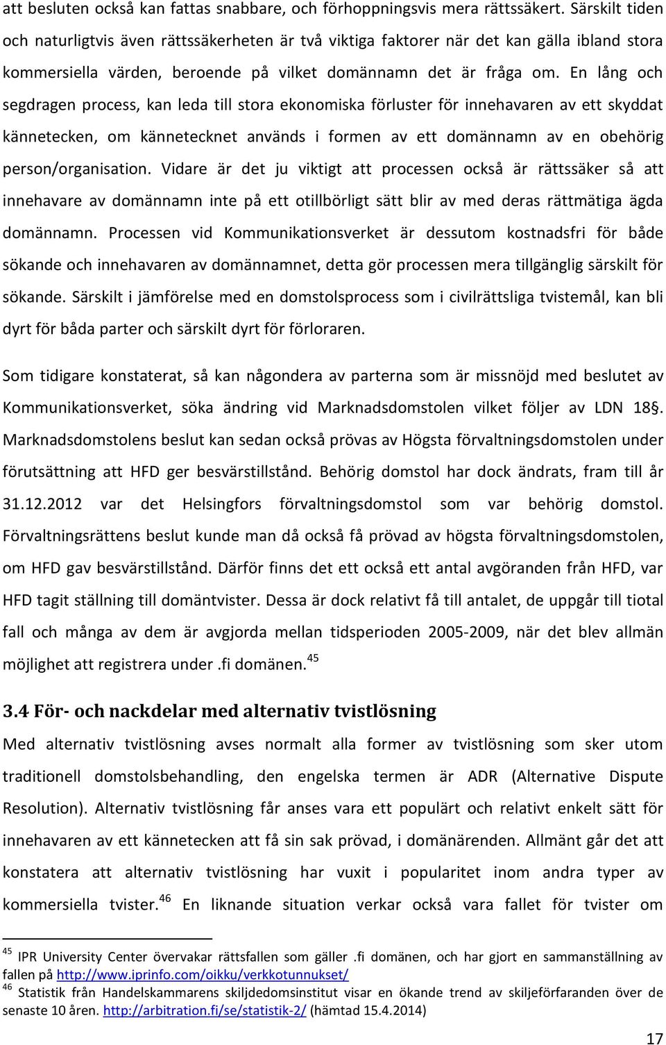 En lång och segdragen process, kan leda till stora ekonomiska förluster för innehavaren av ett skyddat kännetecken, om kännetecknet används i formen av ett domännamn av en obehörig