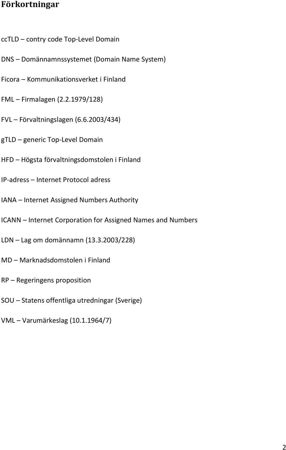 6.2003/434) gtld generic Top-Level Domain HFD Högsta förvaltningsdomstolen i Finland IP-adress Internet Protocol adress IANA Internet Assigned