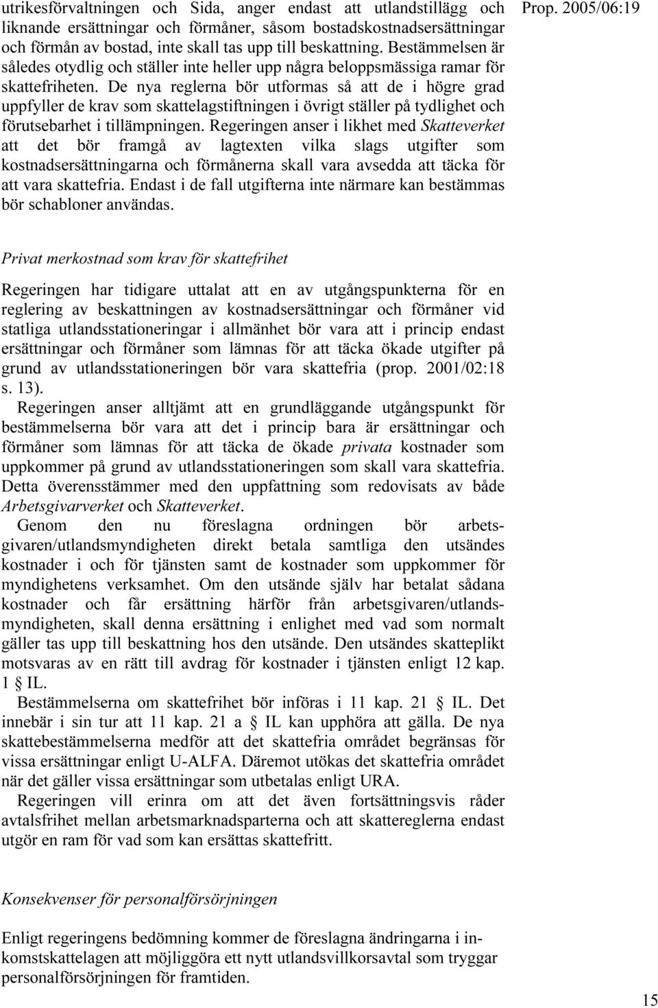 De nya reglerna bör utformas så att de i högre grad uppfyller de krav som skattelagstiftningen i övrigt ställer på tydlighet och förutsebarhet i tillämpningen.