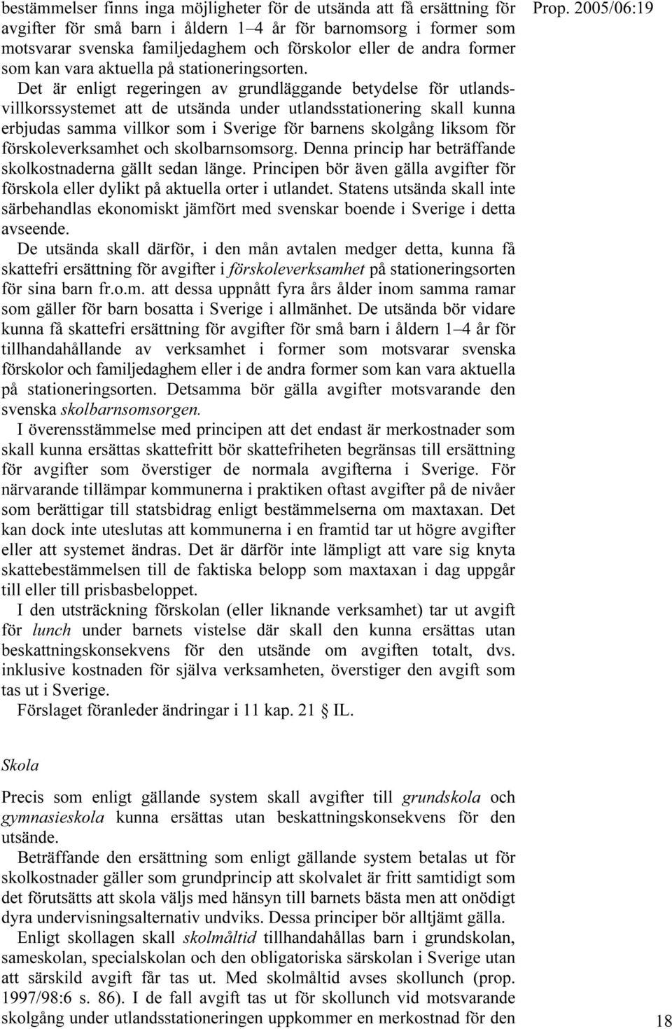 Det är enligt regeringen av grundläggande betydelse för utlandsvillkorssystemet att de utsända under utlandsstationering skall kunna erbjudas samma villkor som i Sverige för barnens skolgång liksom