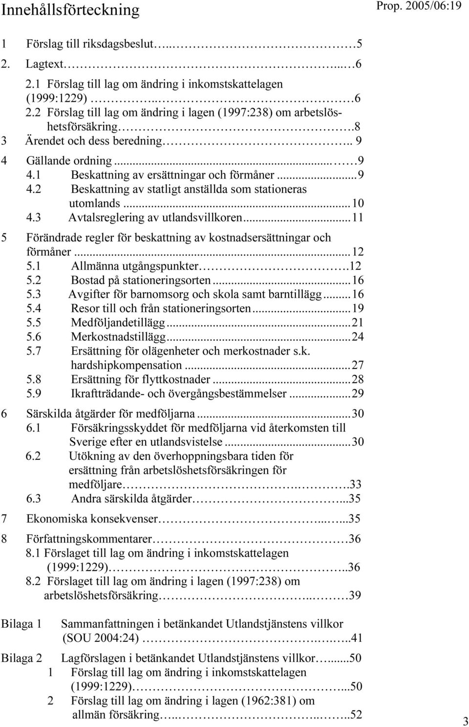 3 Avtalsreglering av utlandsvillkoren...11 5 Förändrade regler för beskattning av kostnadsersättningar och förmåner...12 5.1 Allmänna utgångspunkter.12 5.2 Bostad på stationeringsorten...16 5.