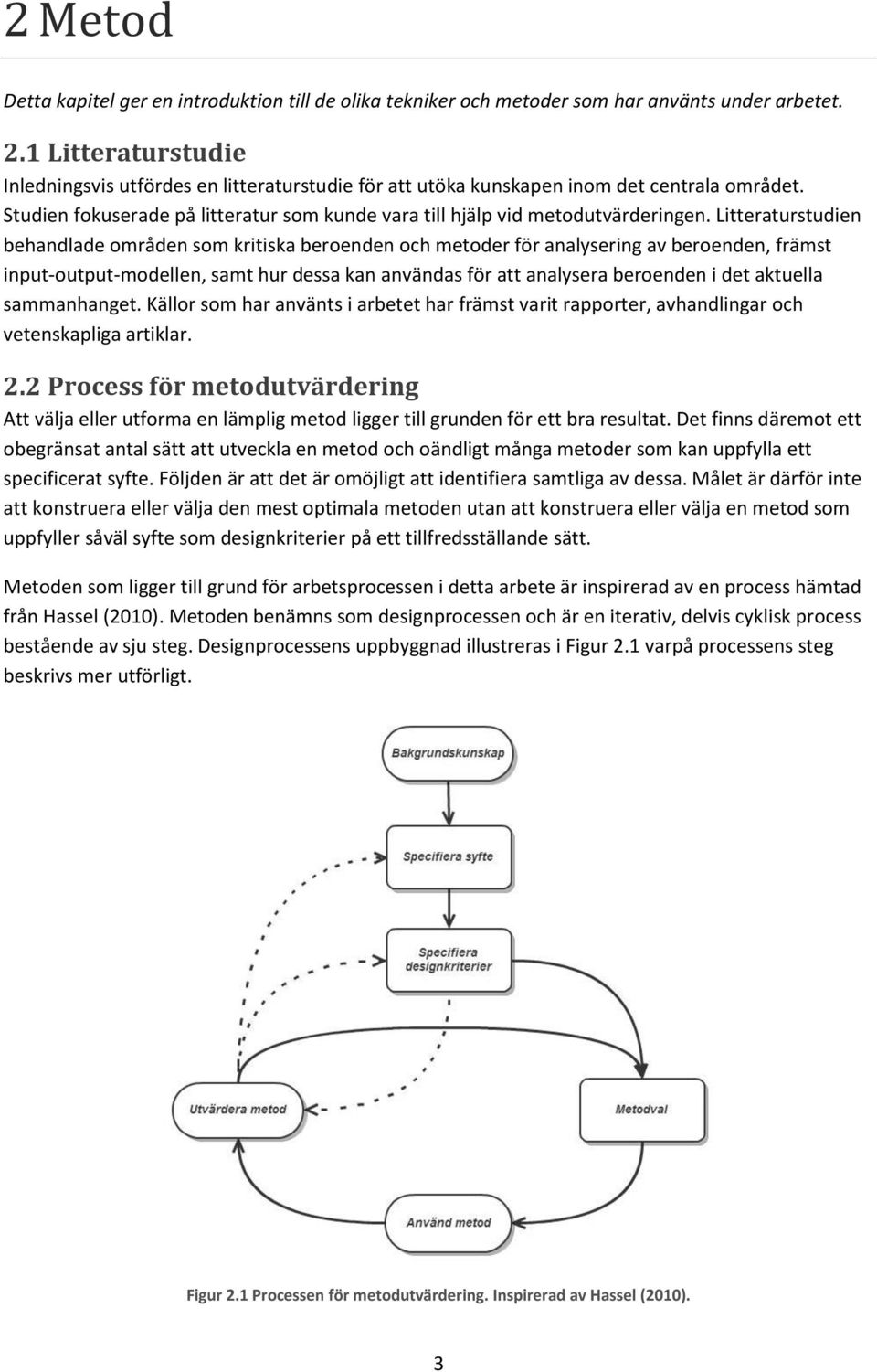 Litteraturstudien behandlade områden som kritiska beroenden och metoder för analysering av beroenden, främst input-output-modellen, samt hur dessa kan användas för att analysera beroenden i det