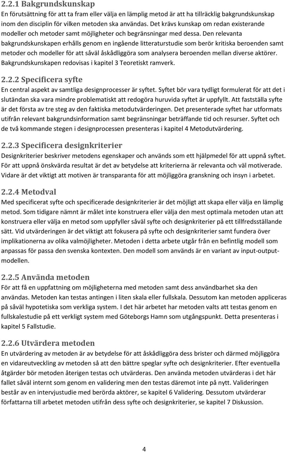 Den relevanta bakgrundskunskapen erhålls genom en ingående litteraturstudie som berör kritiska beroenden samt metoder och modeller för att såväl åskådliggöra som analysera beroenden mellan diverse
