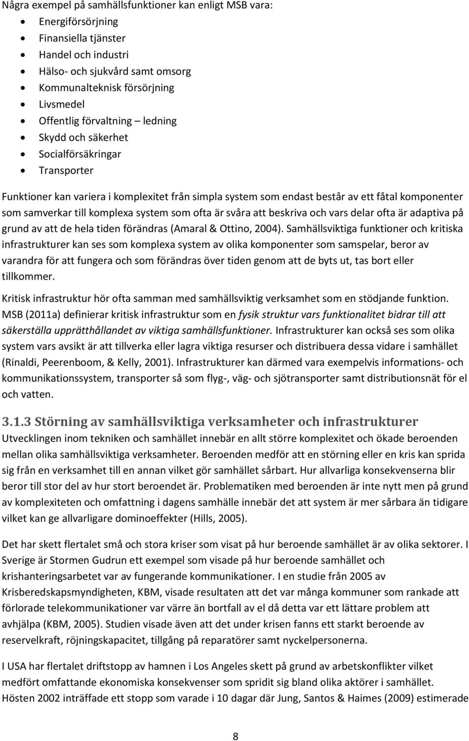 system som ofta är svåra att beskriva och vars delar ofta är adaptiva på grund av att de hela tiden förändras (Amaral & Ottino, 2004).