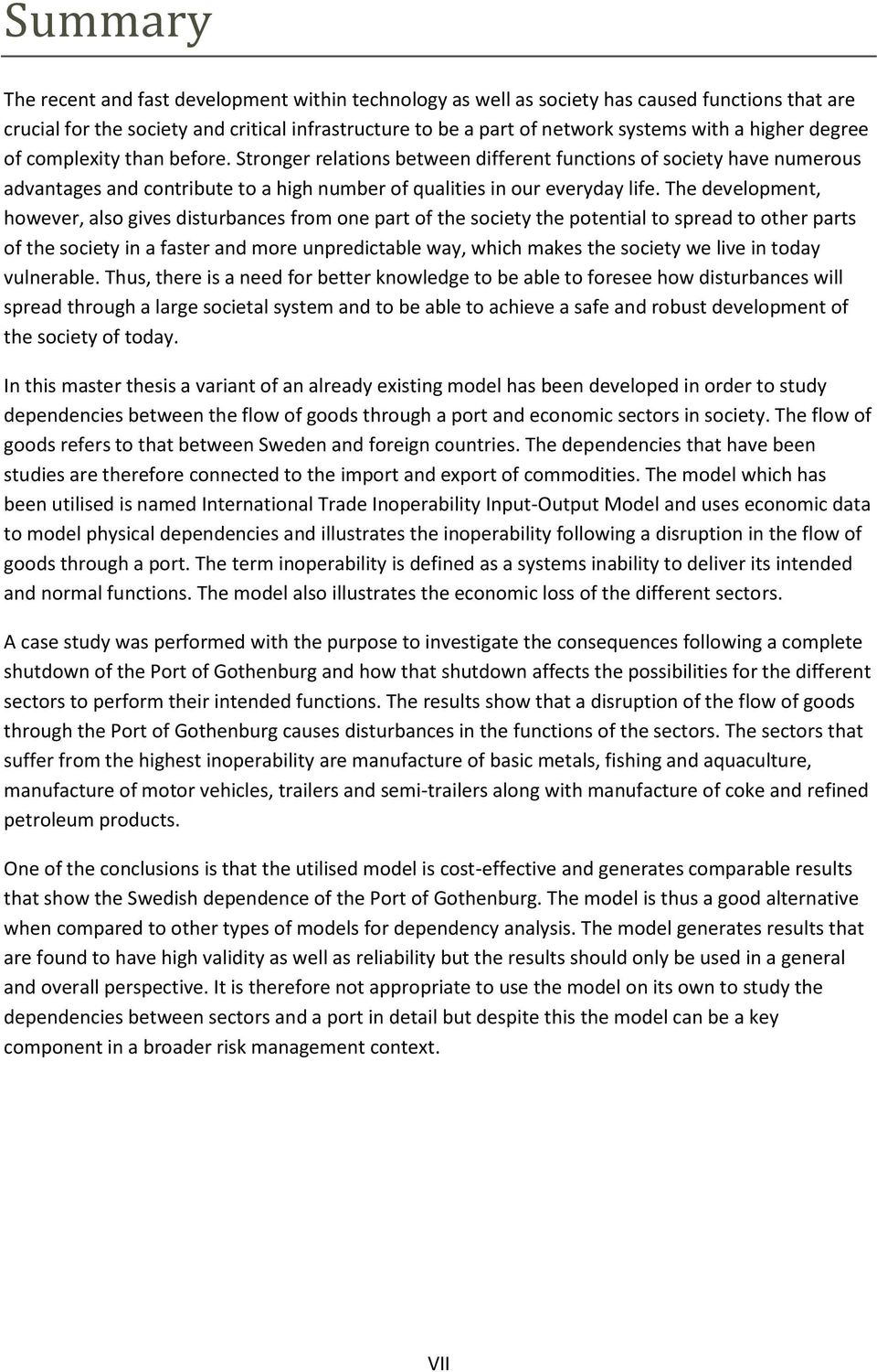 The development, however, also gives disturbances from one part of the society the potential to spread to other parts of the society in a faster and more unpredictable way, which makes the society we