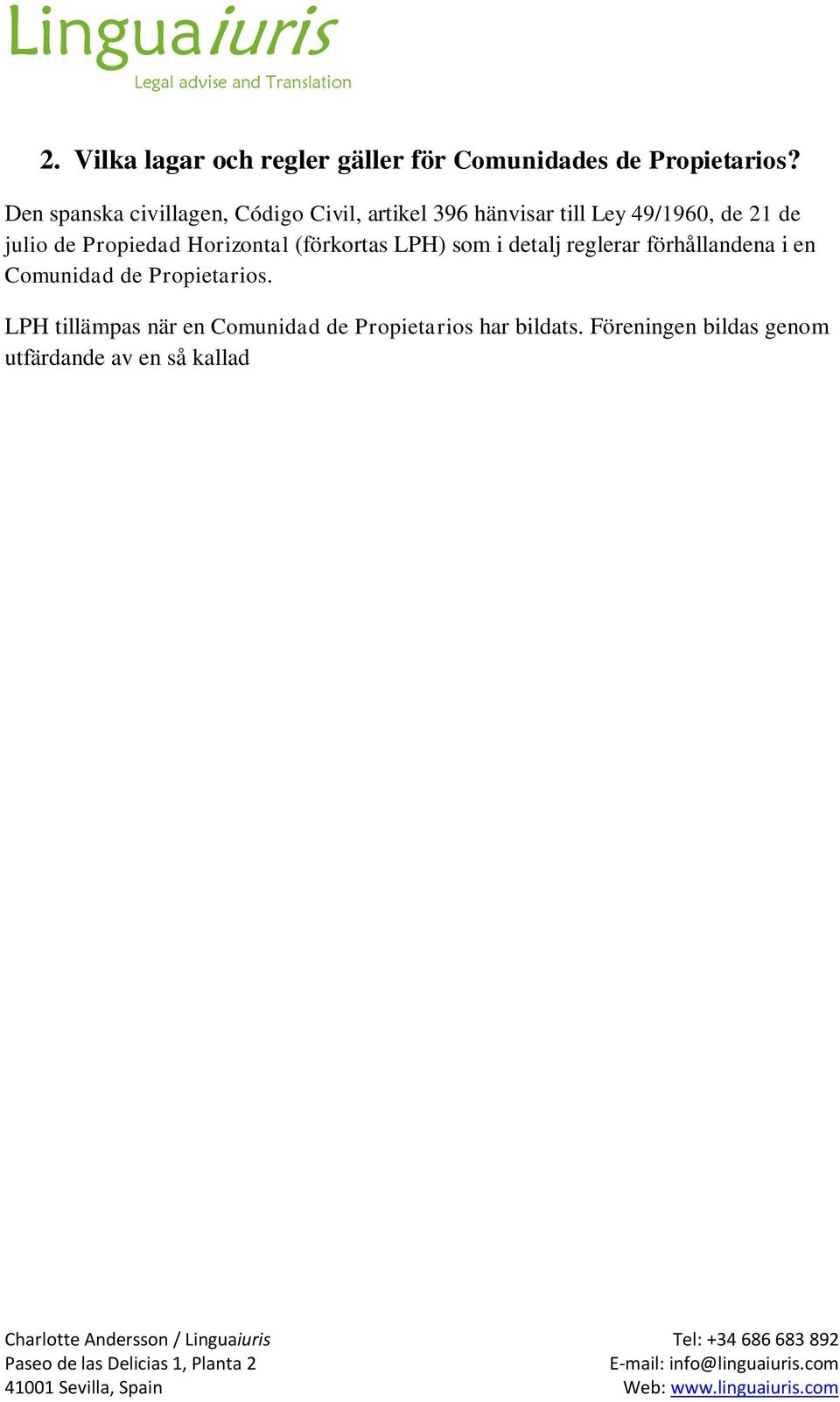 LPH tillämpas när en Comunidad de Propietarios har bildats. Föreningen bildas genom utfärdande av en så kallad título constitutivo de la propiedad horizontal (föreningens stiftelseurkund).