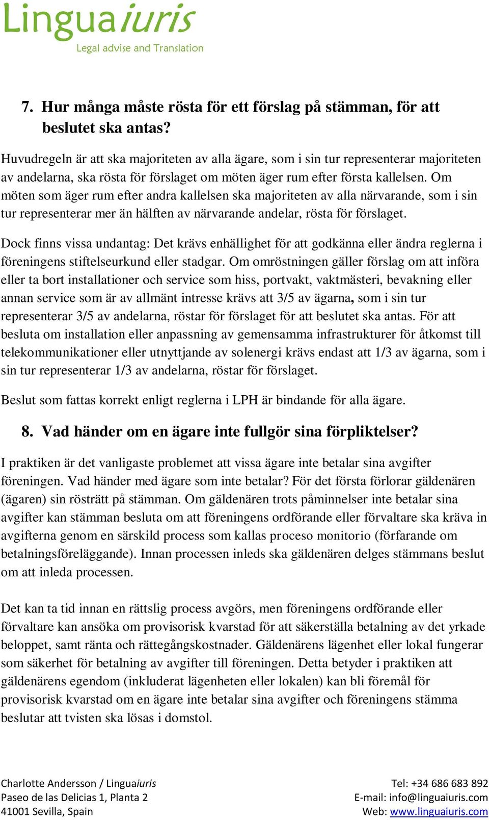 Om möten som äger rum efter andra kallelsen ska majoriteten av alla närvarande, som i sin tur representerar mer än hälften av närvarande andelar, rösta för förslaget.