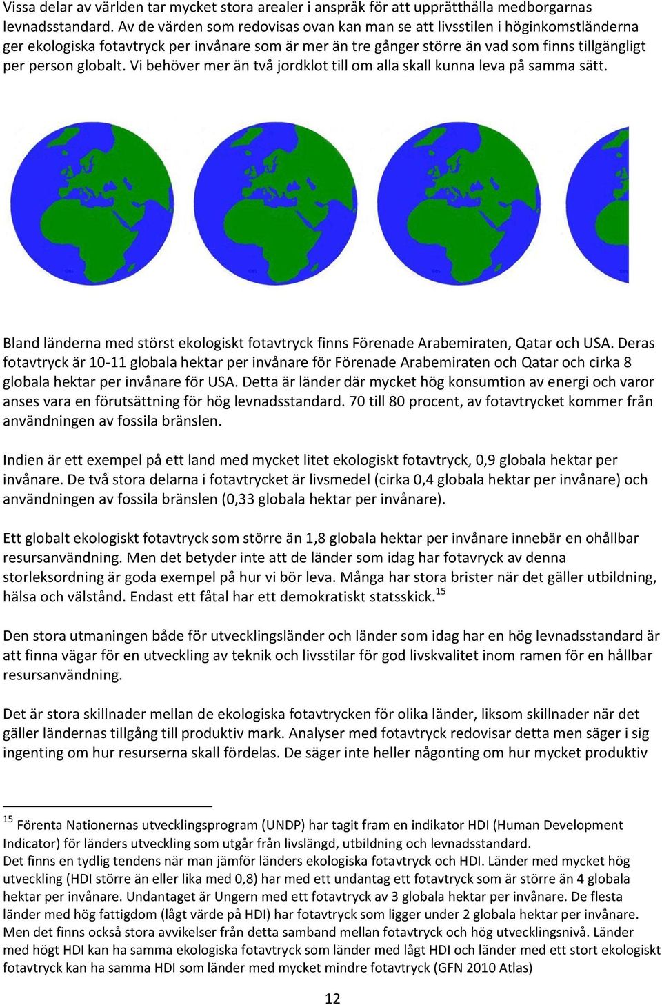 Vi behöver mer än två jordklot till om alla skall kunna leva på samma sätt. Bland länderna med störst ekologiskt fotavtryck finns Förenade Arabemiraten, Qatar och USA.