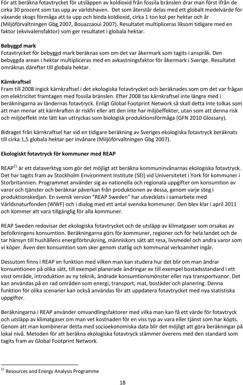 Resultatet multipliceras liksom tidigare med en faktor (ekvivalensfaktor) som ger resultatet i globala hektar.