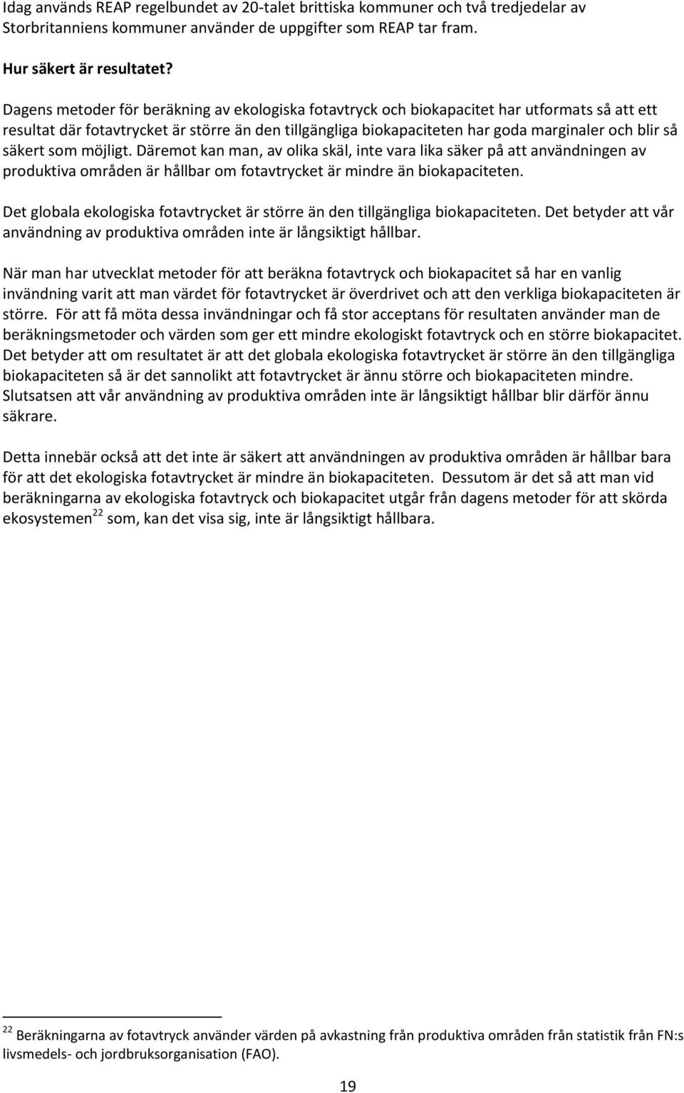 säkert som möjligt. Däremot kan man, av olika skäl, inte vara lika säker på att användningen av produktiva områden är hållbar om fotavtrycket är mindre än biokapaciteten.