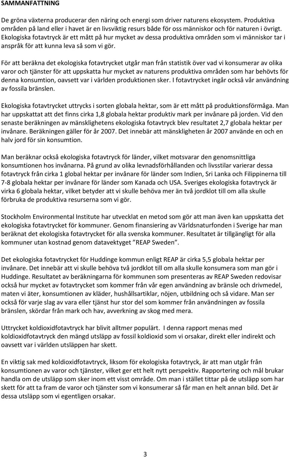 Ekologiska fotavtryck är ett mått på hur mycket av dessa produktiva områden som vi människor tar i anspråk för att kunna leva så som vi gör.