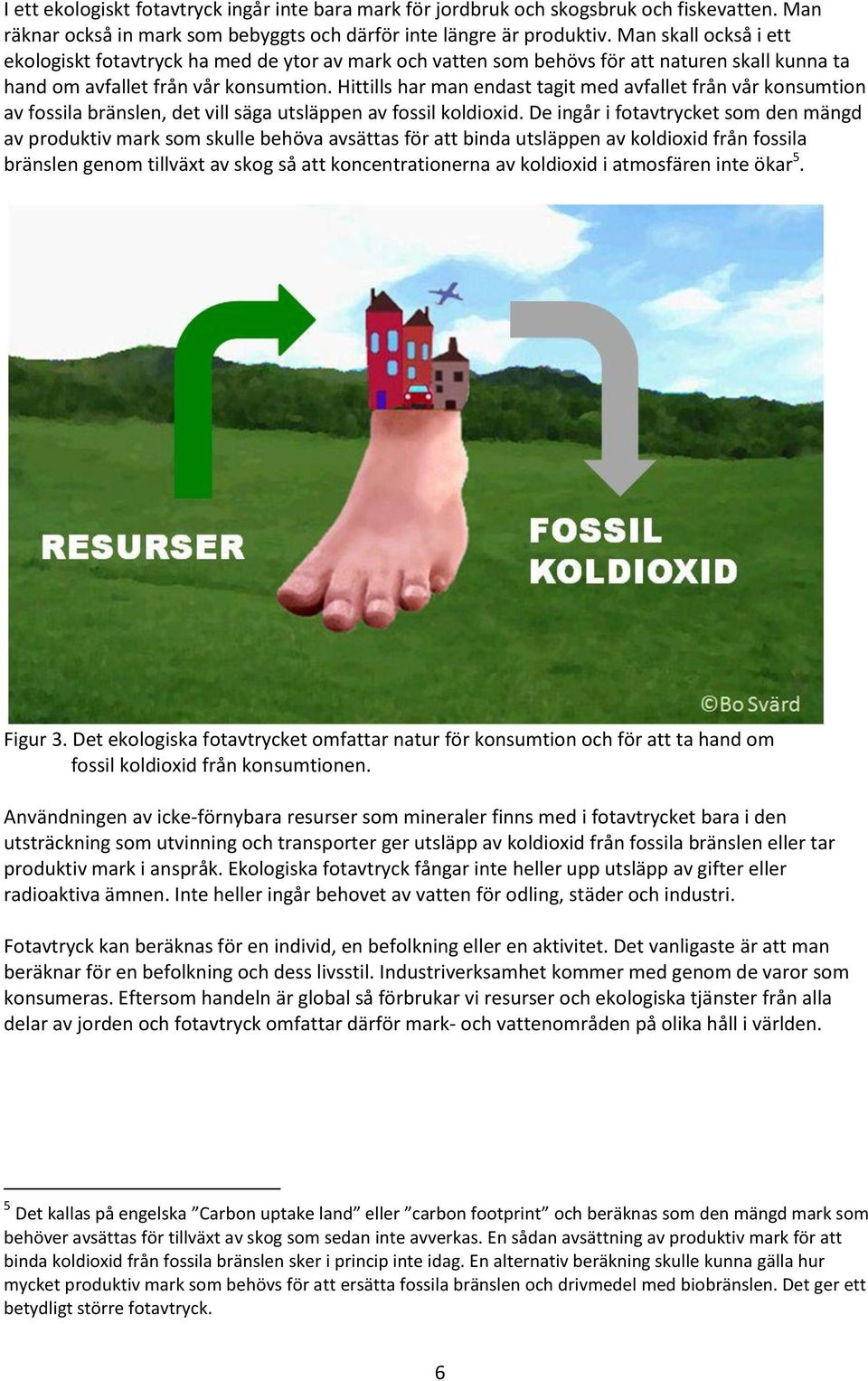 Hittills har man endast tagit med avfallet från vår konsumtion av fossila bränslen, det vill säga utsläppen av fossil koldioxid.