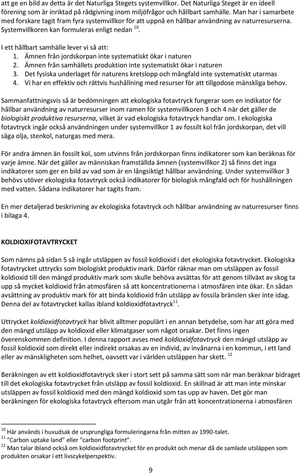 I ett hållbart samhälle lever vi så att: 1. Ämnen från jordskorpan inte systematiskt ökar i naturen 2. Ämnen från samhällets produktion inte systematiskt ökar i naturen 3.