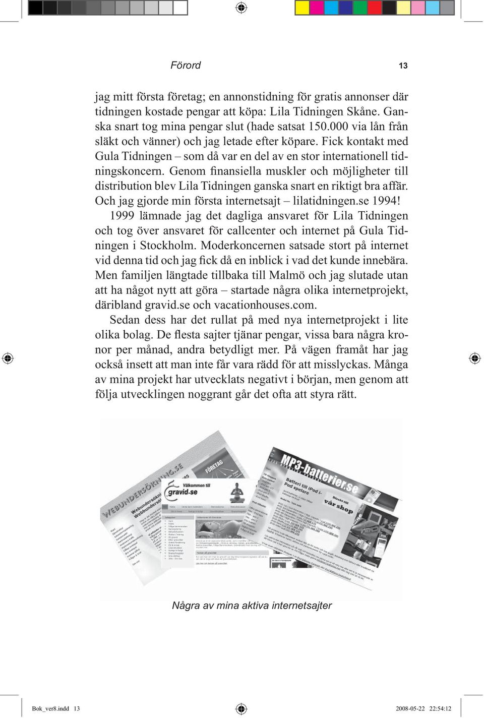 Genom finansiella muskler och möjligheter till distribution blev Lila Tidningen ganska snart en riktigt bra affär. Och jag gjorde min första internetsajt lilatidningen.se 1994!