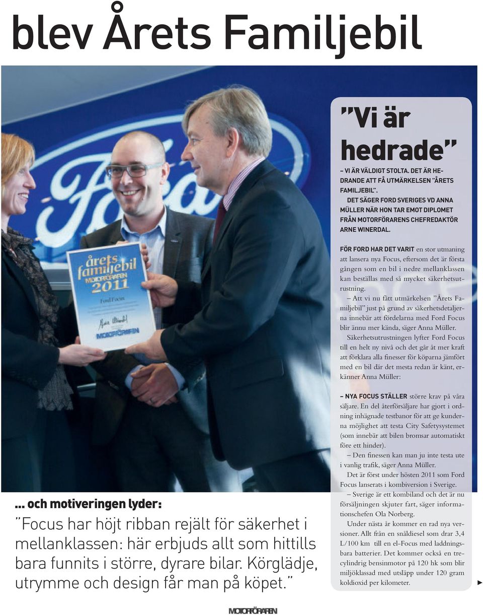 FÖR FoRD HAR DET VARIT en stor utmaning att lansera nya Focus, eftersom det är första gången som en bil i nedre mellanklassen kan beställas med så mycket säkerhetsutrustning.