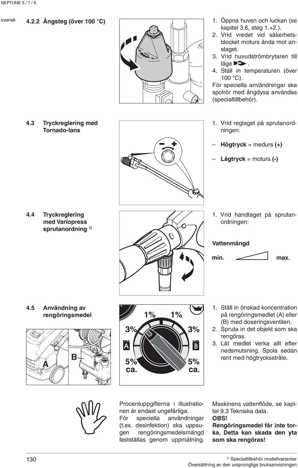 Vrid reglaget på sprutanordningen: Högtryck = medurs (+) Lågtryck = moturs (-) 4.4 Tryckreglering med Variopress sprutanordning 1. Vrid handtaget på sprutanordningen: Vattenmängd min. max. 4.5 Användning av rengöringsmedel A B 3% 5% ca.