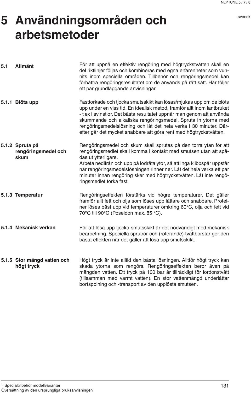 Tillbehör och rengöringsmedel kan förbättra rengöringsresultatet om de används på rätt sätt. Här följer ett par grundläggande anvisningar. 5.1.