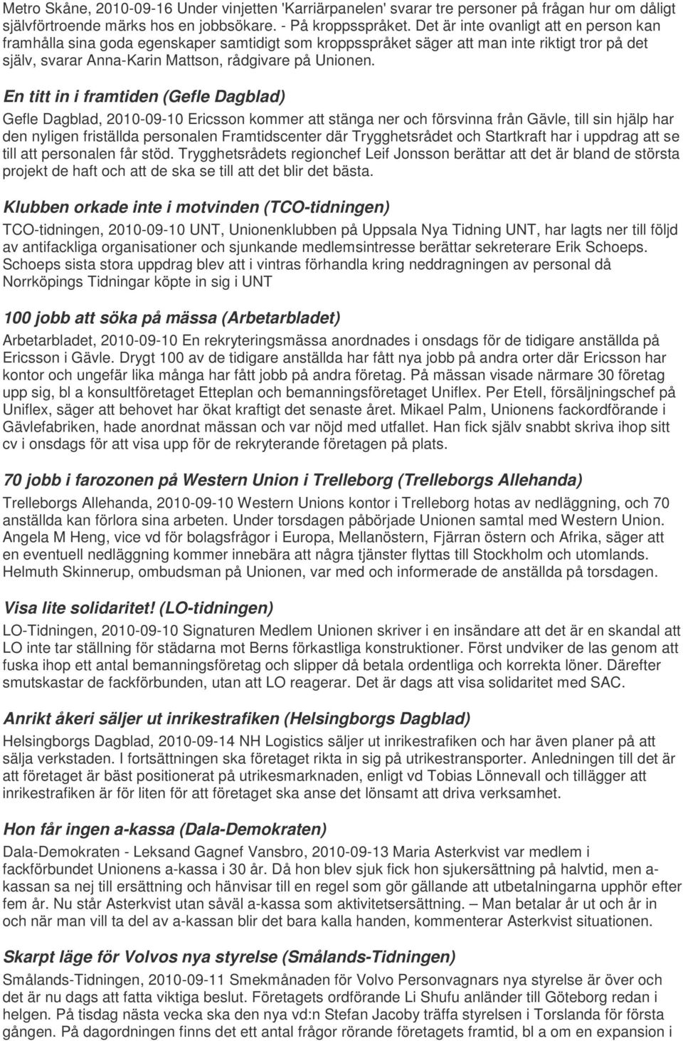 En titt in i framtiden (Gefle Dagblad) Gefle Dagblad, 2010-09-10 Ericsson kommer att stänga ner och försvinna från Gävle, till sin hjälp har den nyligen friställda personalen Framtidscenter där