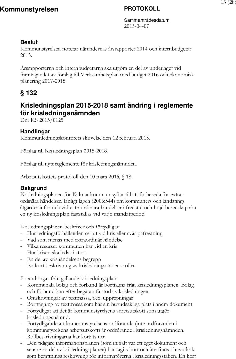 132 Krisledningsplan 2015-2018 samt ändring i reglemente för krisledningsnämnden Dnr KS 2015/0125 Kommunledningskontorets skrivelse den 12 februari 2015. Förslag till Krisledningsplan 2015-2018.