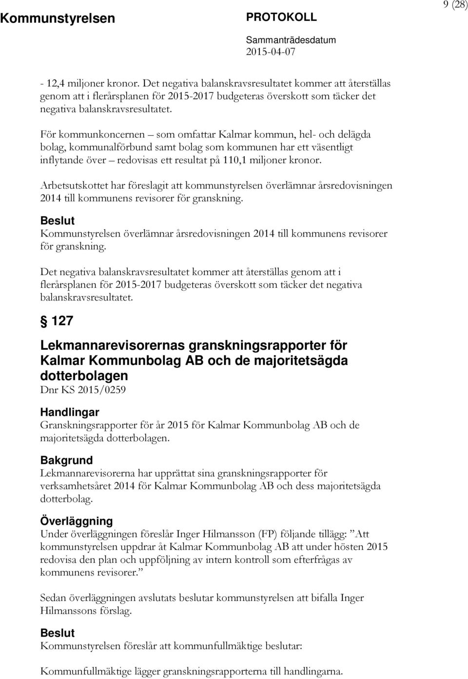 Arbetsutskottet har föreslagit att kommunstyrelsen överlämnar årsredovisningen 2014 till kommunens revisorer för granskning.