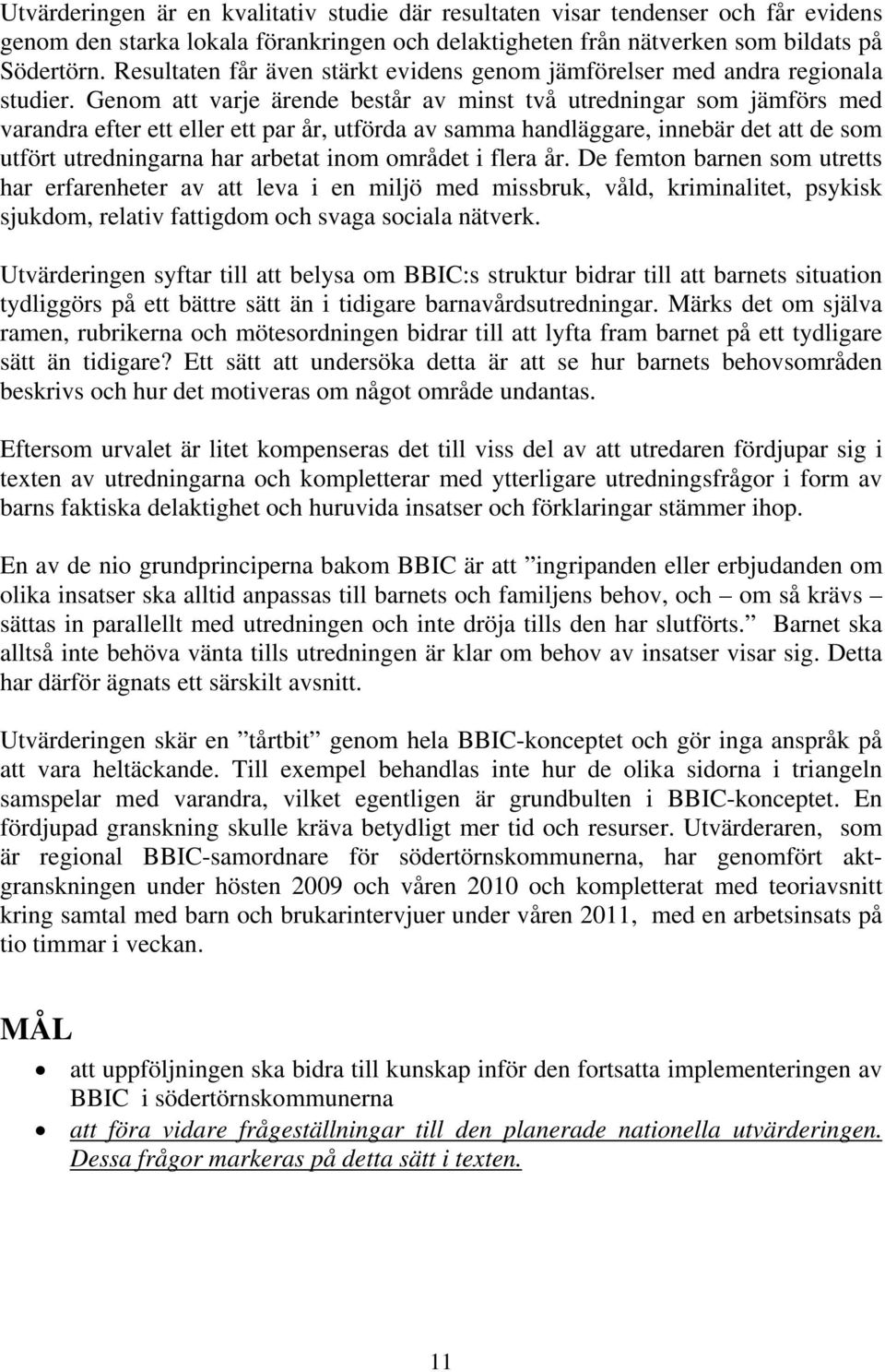 Genom att varje ärende består av minst två utredningar som jämförs med varandra efter ett eller ett par år, utförda av samma handläggare, innebär det att de som utfört utredningarna har arbetat inom