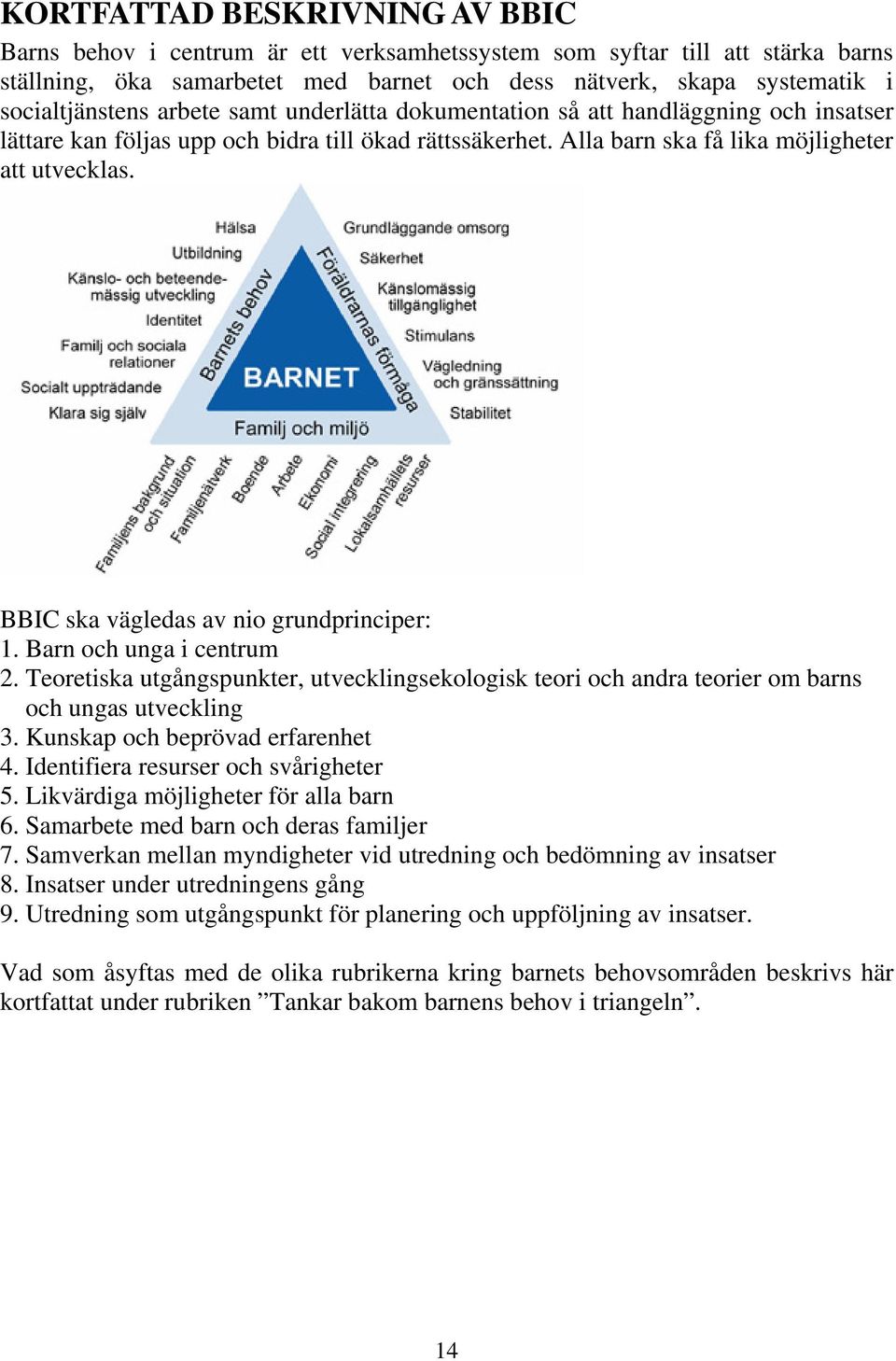 BBIC ska vägledas av nio grundprinciper: 1. Barn och unga i centrum 2. Teoretiska utgångspunkter, utvecklingsekologisk teori och andra teorier om barns och ungas utveckling 3.