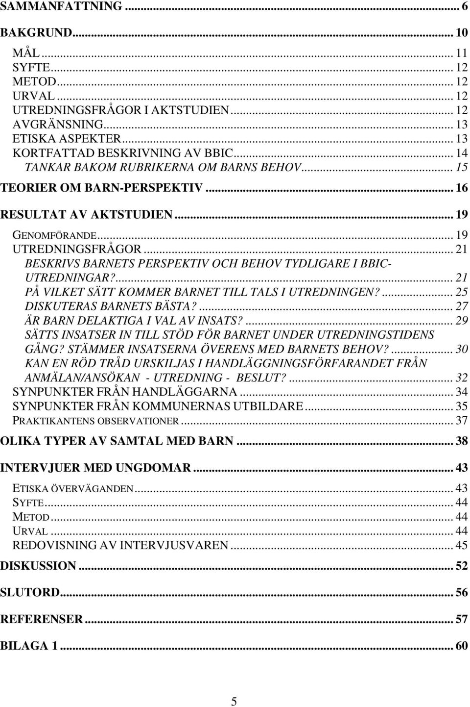 .. 21 BESKRIVS BARNETS PERSPEKTIV OCH BEHOV TYDLIGARE I BBIC- UTREDNINGAR?... 21 PÅ VILKET SÄTT KOMMER BARNET TILL TALS I UTREDNINGEN?... 25 DISKUTERAS BARNETS BÄSTA?