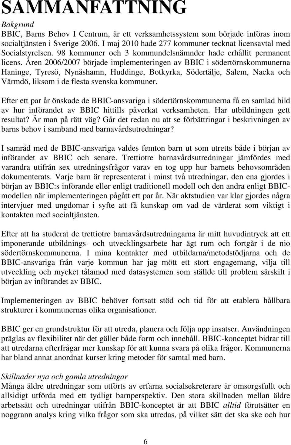 Åren 2006/2007 började implementeringen av BBIC i södertörnskommunerna Haninge, Tyresö, Nynäshamn, Huddinge, Botkyrka, Södertälje, Salem, Nacka och Värmdö, liksom i de flesta svenska kommuner.