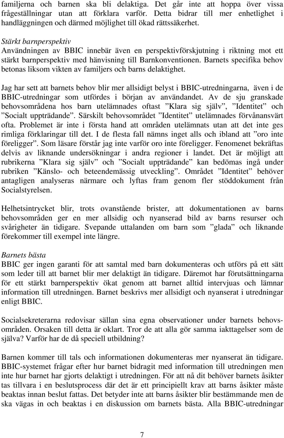 Stärkt barnperspektiv Användningen av BBIC innebär även en perspektivförskjutning i riktning mot ett stärkt barnperspektiv med hänvisning till Barnkonventionen.