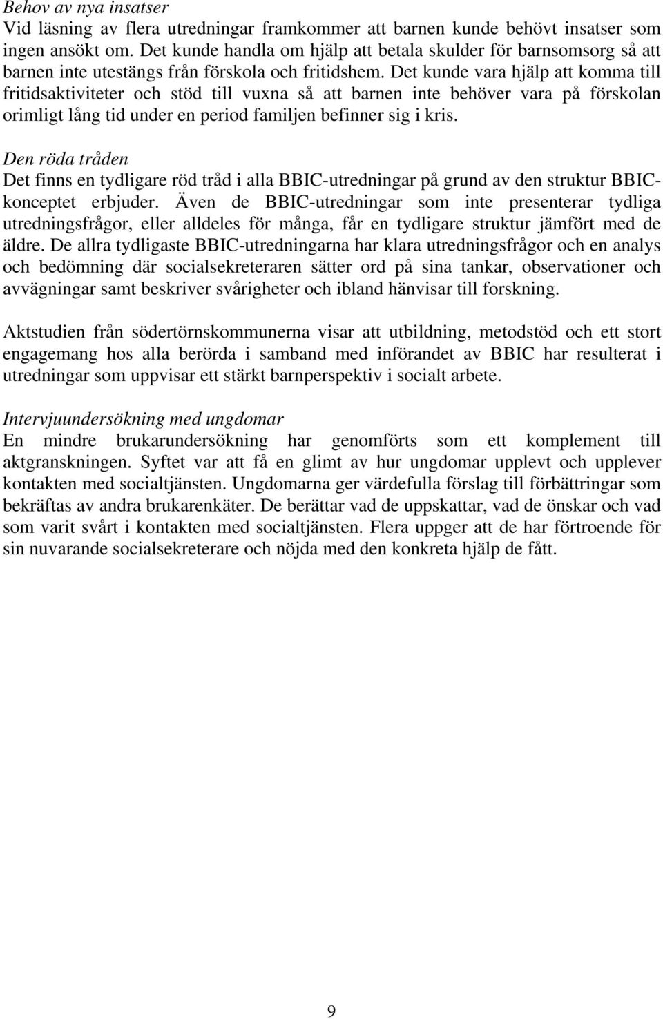 Det kunde vara hjälp att komma till fritidsaktiviteter och stöd till vuxna så att barnen inte behöver vara på förskolan orimligt lång tid under en period familjen befinner sig i kris.