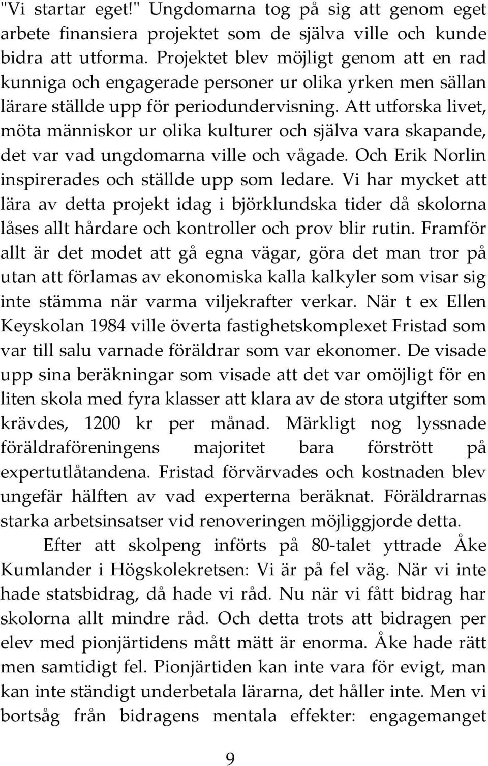 Att utforska livet, möta människor ur olika kulturer och själva vara skapande, det var vad ungdomarna ville och vågade. Och Erik Norlin inspirerades och ställde upp som ledare.