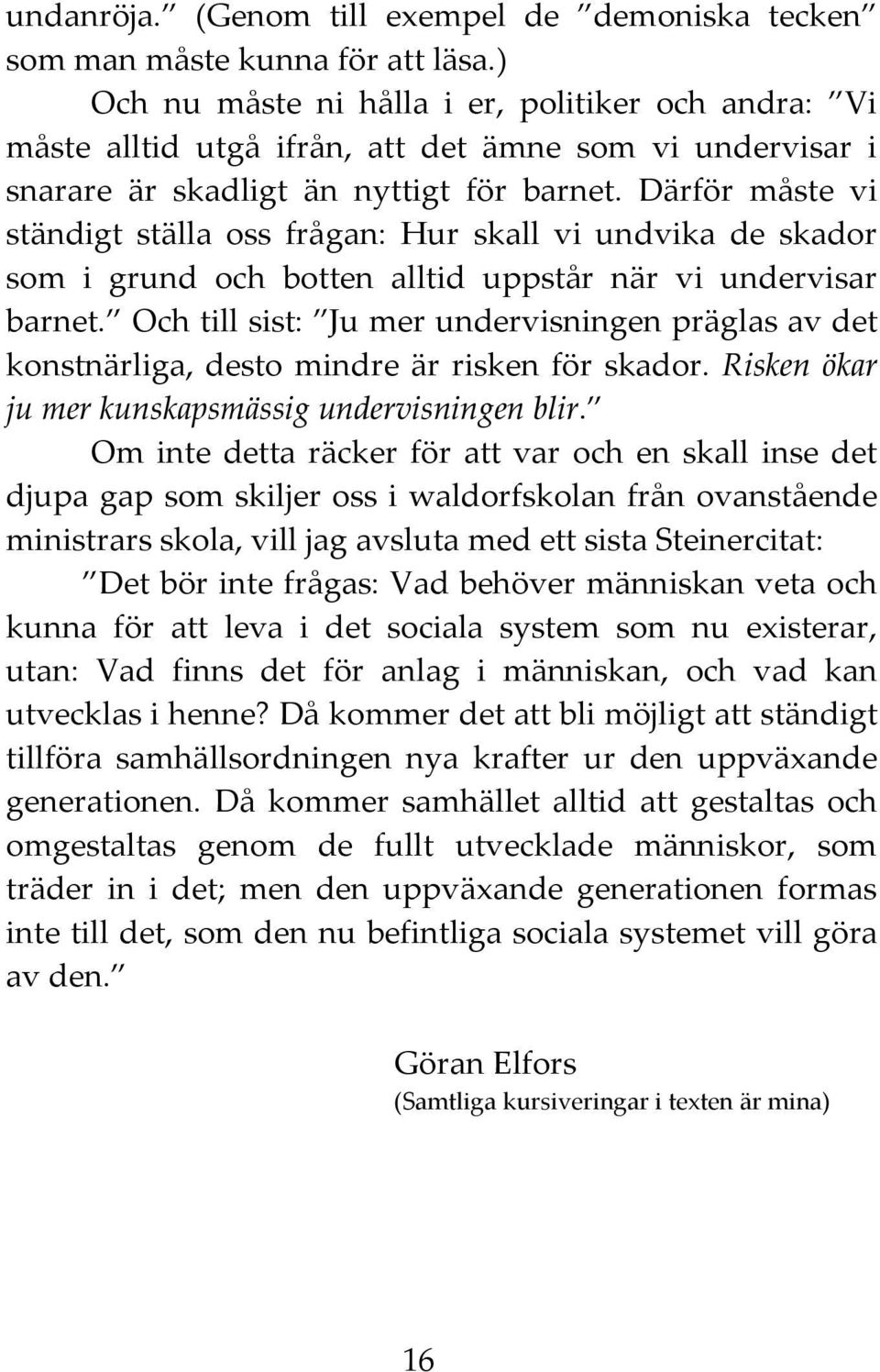 Därför måste vi ständigt ställa oss frågan: Hur skall vi undvika de skador som i grund och botten alltid uppstår när vi undervisar barnet.