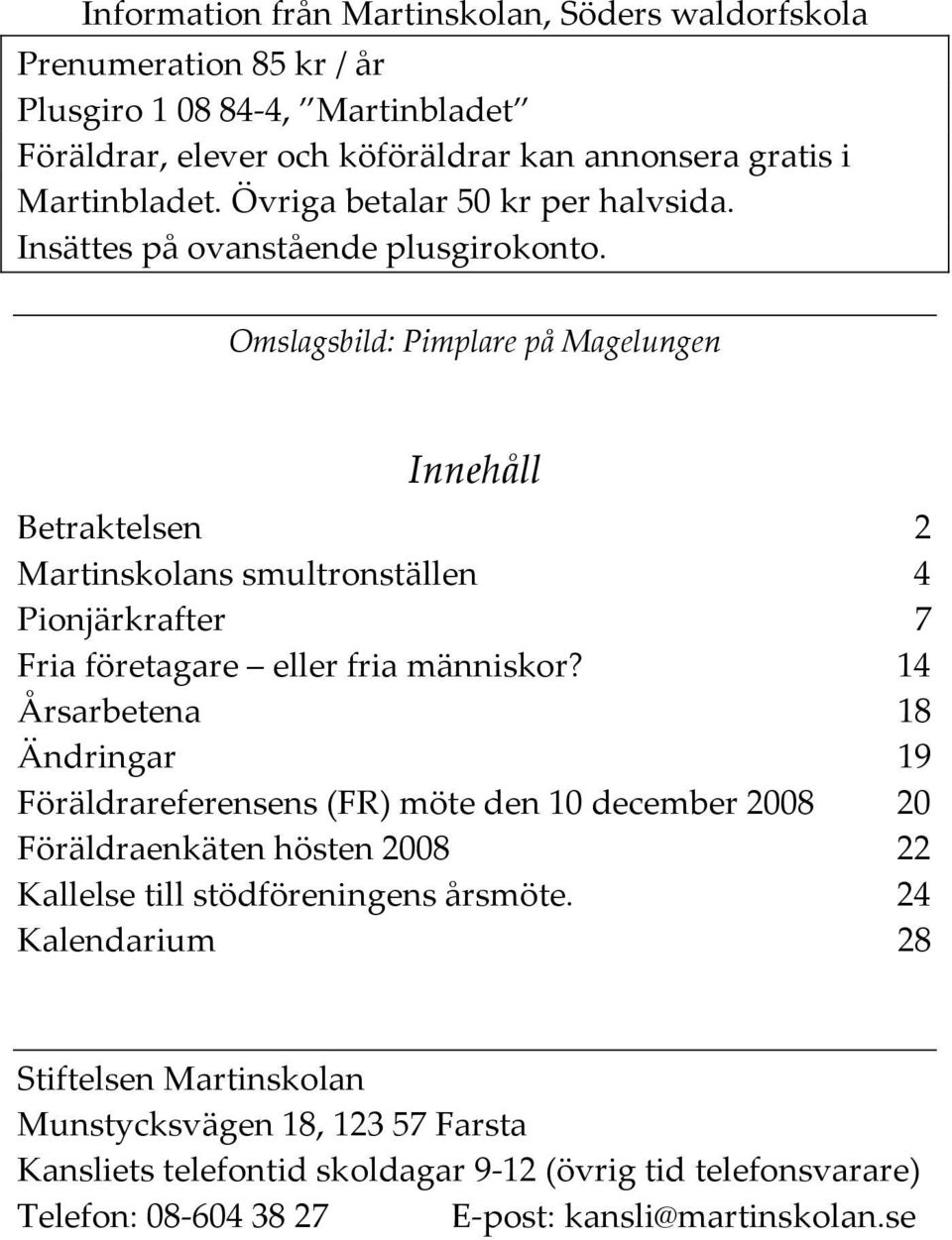 Omslagsbild: Pimplare på Magelungen Innehåll Betraktelsen 2 Martinskolans smultronställen 4 Pionjärkrafter 7 Fria företagare eller fria människor?