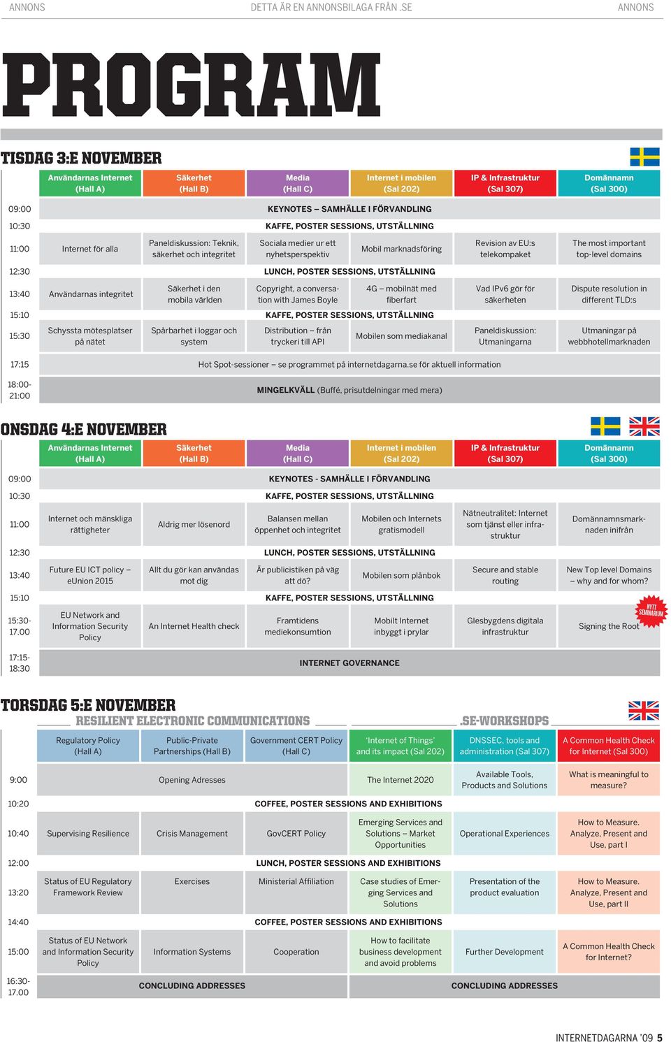 förvandling 10:30 Kaffe, poster sessions, utställning 11:00 Internet för alla Paneldiskussion: Teknik, säkerhet och integritet Sociala medier ur ett nyhetsperspektiv Mobil marknadsföring Revision av