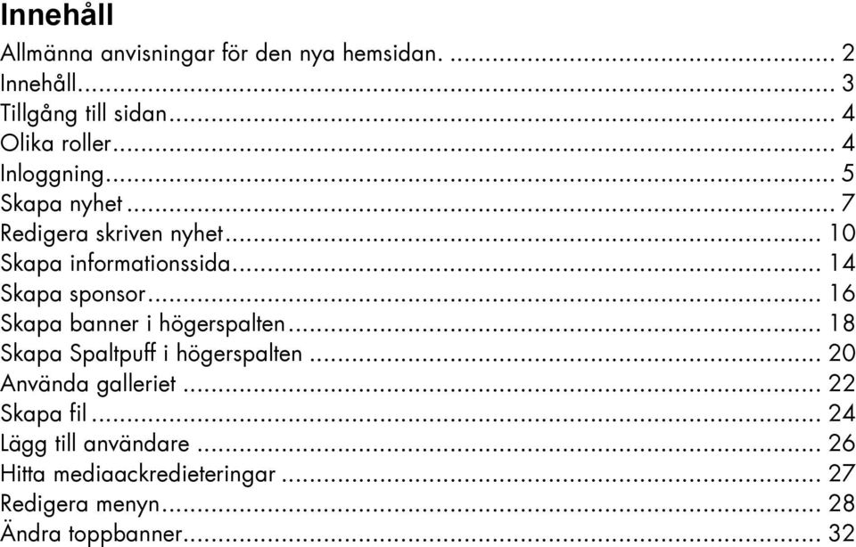 .. 16 Skapa banner i högerspalten... 18 Skapa Spaltpuff i högerspalten... 20 Använda galleriet... 22 Skapa fil.