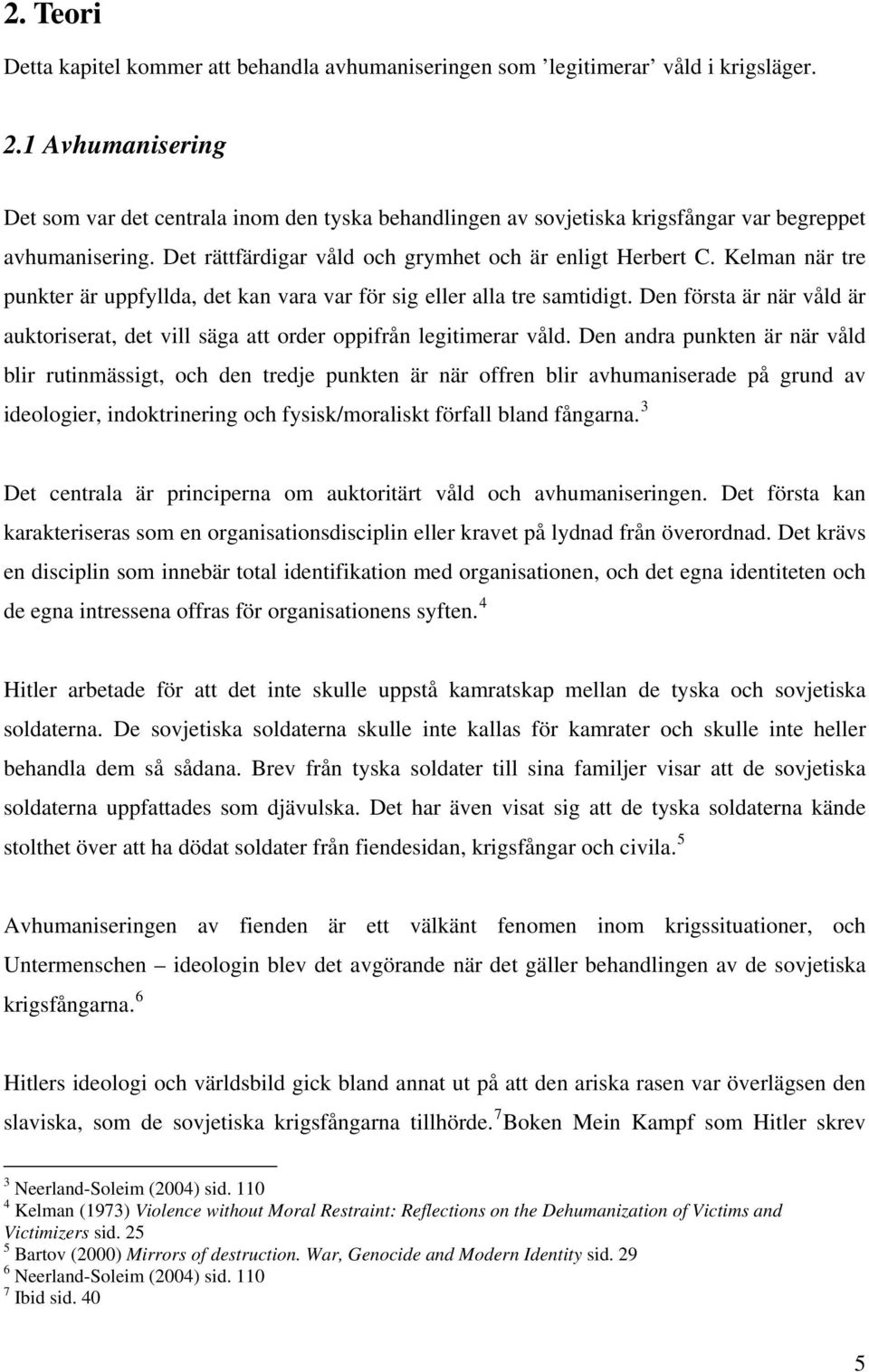 Kelman när tre punkter är uppfyllda, det kan vara var för sig eller alla tre samtidigt. Den första är när våld är auktoriserat, det vill säga att order oppifrån legitimerar våld.