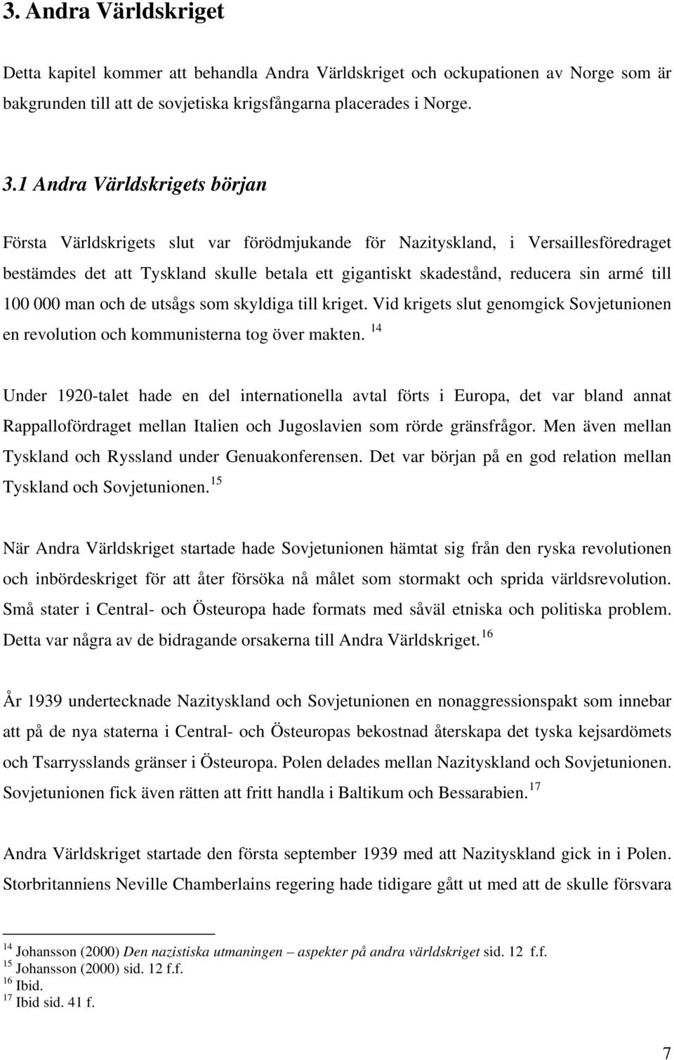 till 100 000 man och de utsågs som skyldiga till kriget. Vid krigets slut genomgick Sovjetunionen en revolution och kommunisterna tog över makten.