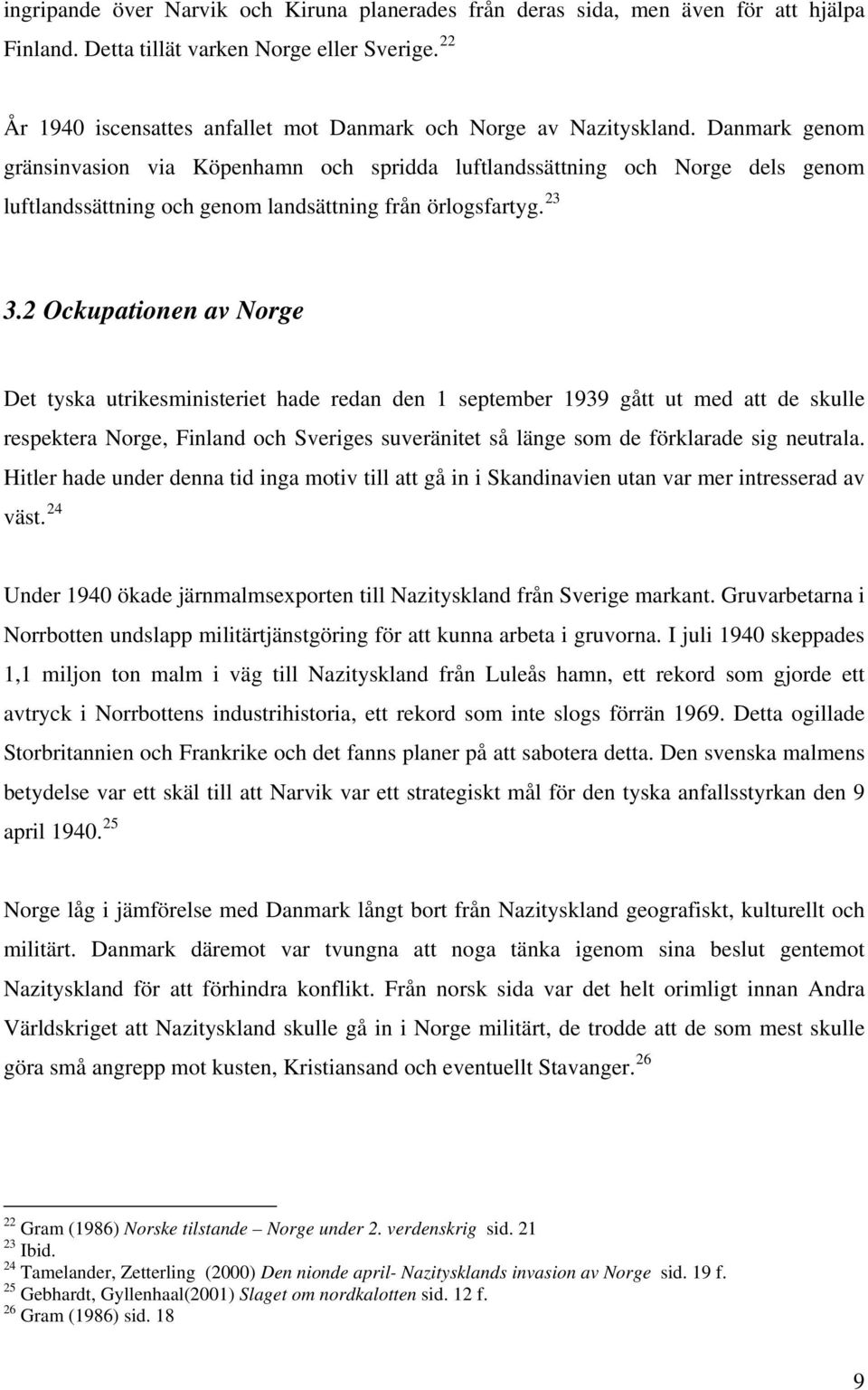 Danmark genom gränsinvasion via Köpenhamn och spridda luftlandssättning och Norge dels genom luftlandssättning och genom landsättning från örlogsfartyg. 23 3.