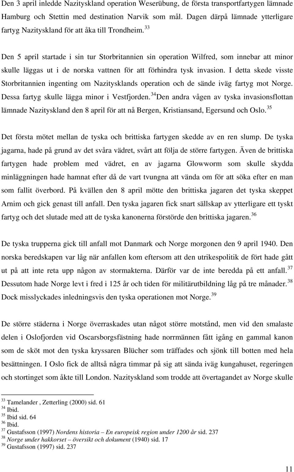 33 Den 5 april startade i sin tur Storbritannien sin operation Wilfred, som innebar att minor skulle läggas ut i de norska vattnen för att förhindra tysk invasion.