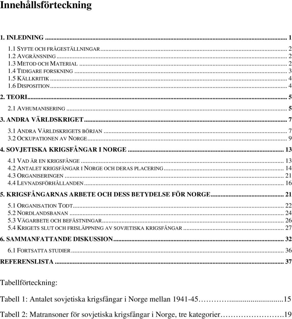 1 VAD ÄR EN KRIGSFÅNGE... 13 4.2 ANTALET KRIGSFÅNGAR I NORGE OCH DERAS PLACERING... 14 4.3 ORGANISERINGEN... 21 4.4 LEVNADSFÖRHÅLLANDEN... 16 5. KRIGSFÅNGARNAS ARBETE OCH DESS BETYDELSE FÖR NORGE.