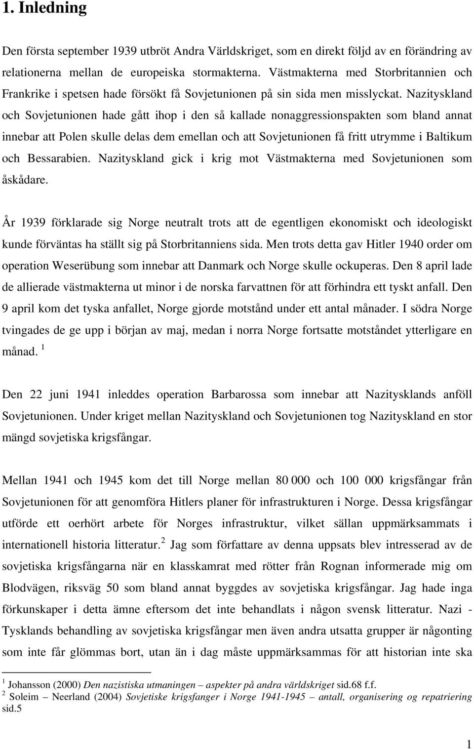 Nazityskland och Sovjetunionen hade gått ihop i den så kallade nonaggressionspakten som bland annat innebar att Polen skulle delas dem emellan och att Sovjetunionen få fritt utrymme i Baltikum och