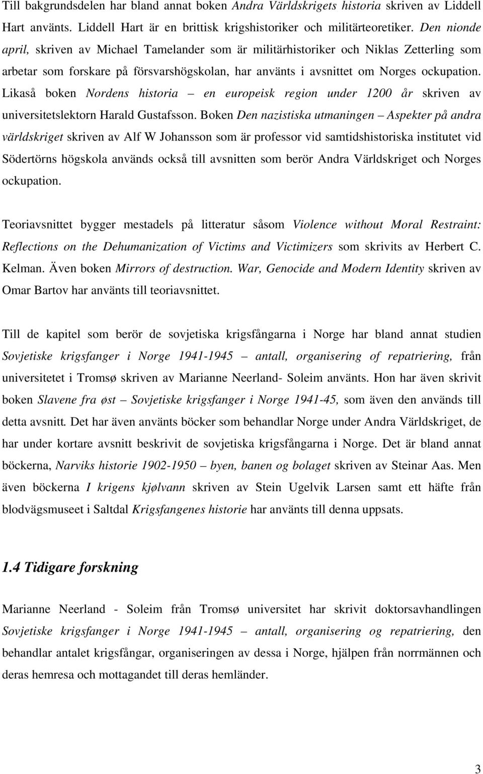 Likaså boken Nordens historia en europeisk region under 1200 år skriven av universitetslektorn Harald Gustafsson.