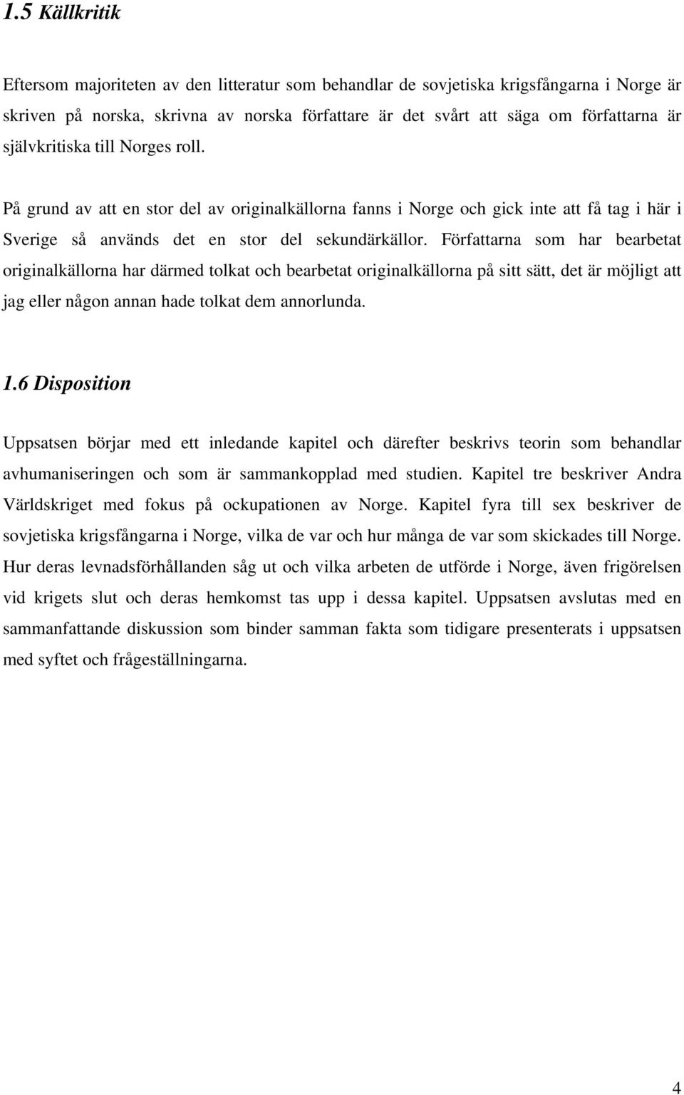 Författarna som har bearbetat originalkällorna har därmed tolkat och bearbetat originalkällorna på sitt sätt, det är möjligt att jag eller någon annan hade tolkat dem annorlunda. 1.