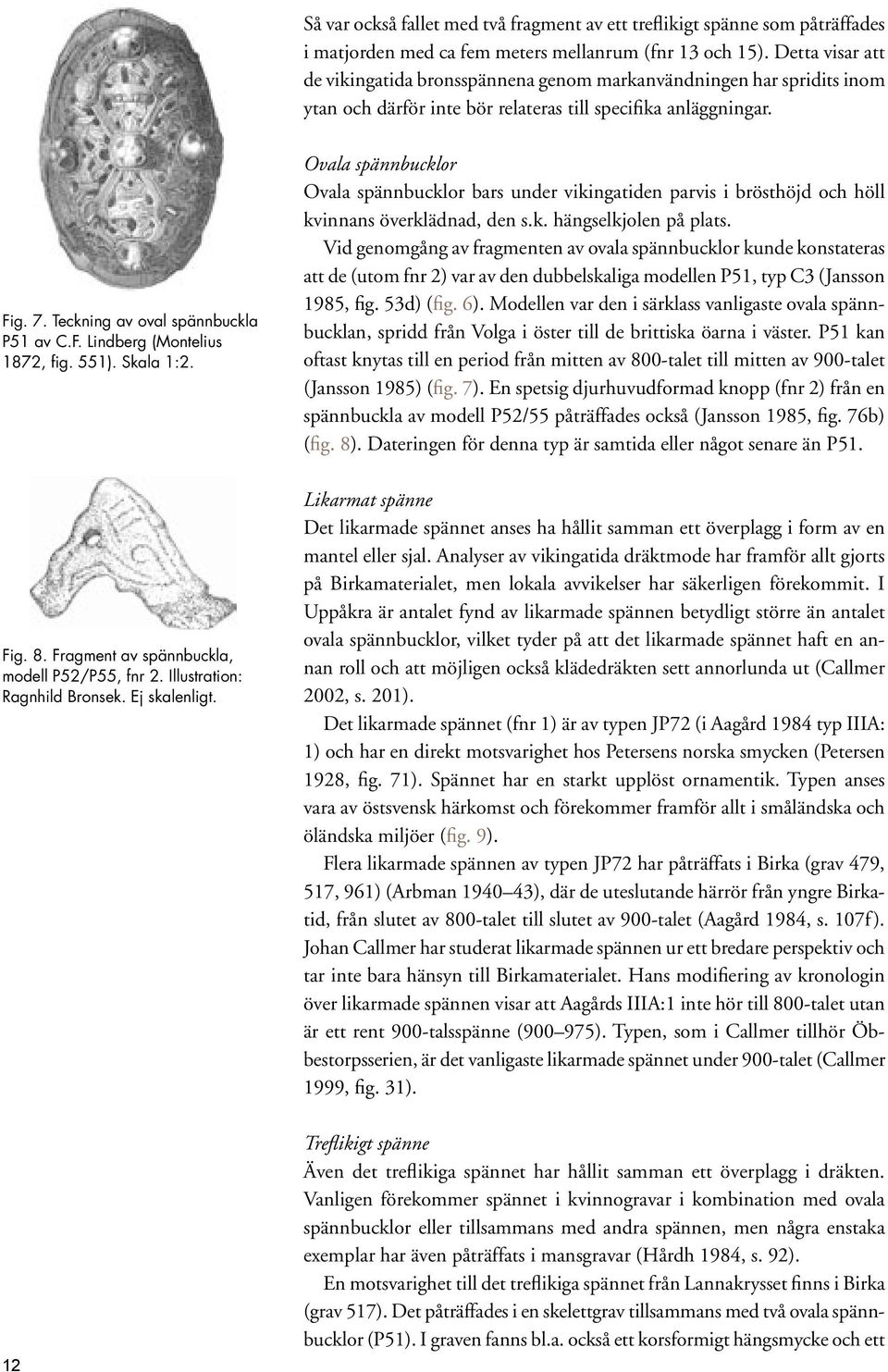 551). Skala 1:2. Fig. 8. Fragment av spännbuckla, modell P52/P55, fnr 2. Illustration: Ragnhild Bronsek. Ej skalenligt.