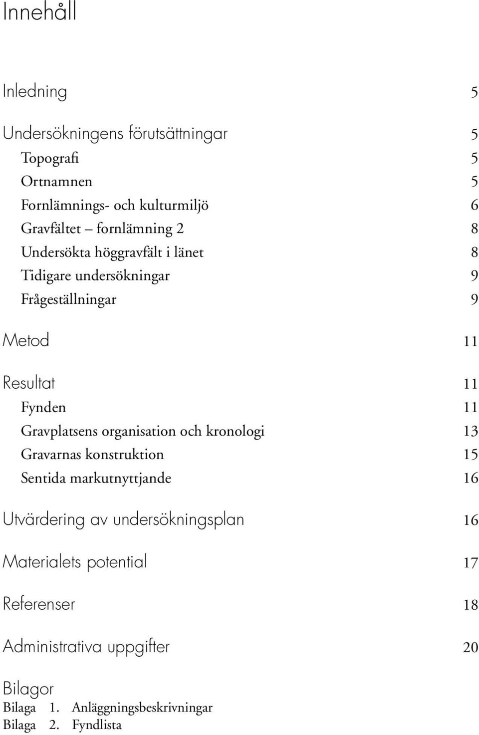 Gravplatsens organisation och kronologi 13 Gravarnas konstruktion 15 Sentida markutnyttjande 16 Utvärdering av