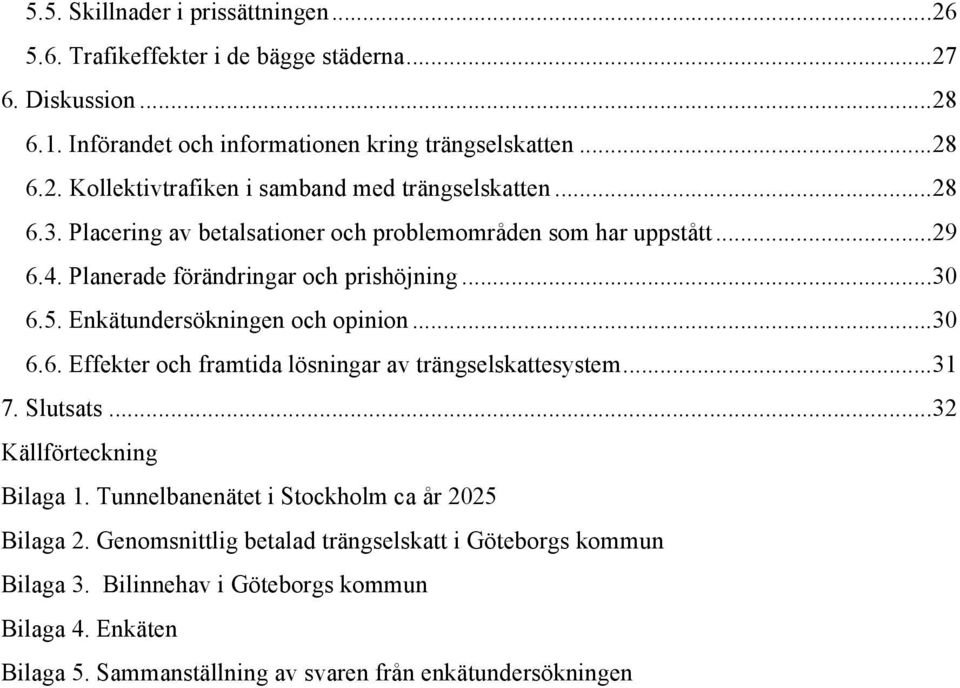 .. 31 7. Slutsats... 32 Källförteckning Bilaga 1. Tunnelbanenätet i Stockholm ca år 2025 Bilaga 2. Genomsnittlig betalad trängselskatt i Göteborgs kommun Bilaga 3.