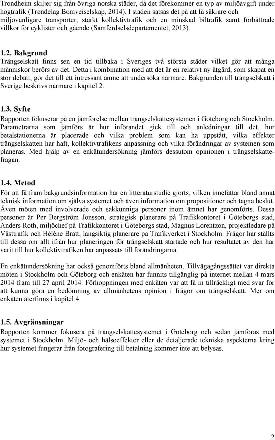 2013). 1.2. Bakgrund Trängselskatt finns sen en tid tillbaka i Sveriges två största städer vilket gör att många människor berörs av det.