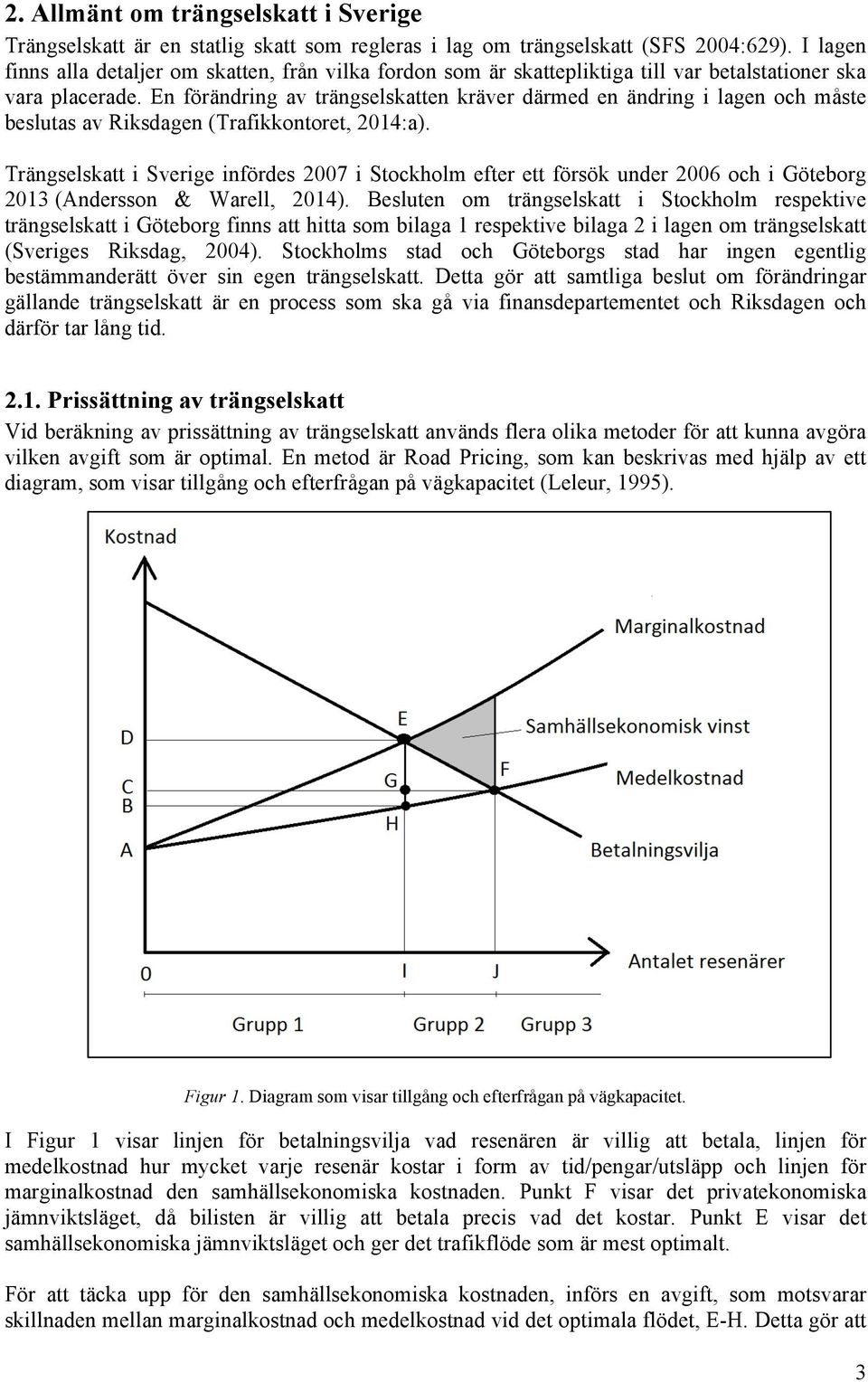 En förändring av trängselskatten kräver därmed en ändring i lagen och måste beslutas av Riksdagen (Trafikkontoret, 2014:a).