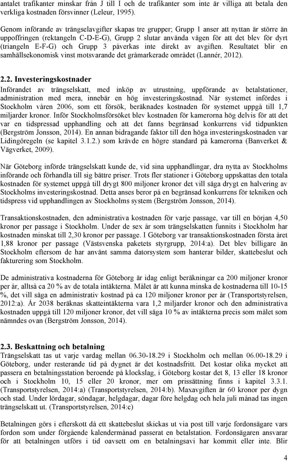 E-F-G) och Grupp 3 påverkas inte direkt av avgiften. Resultatet blir en samhällsekonomisk vinst motsvarande det gråmarkerade området (Lannér, 20