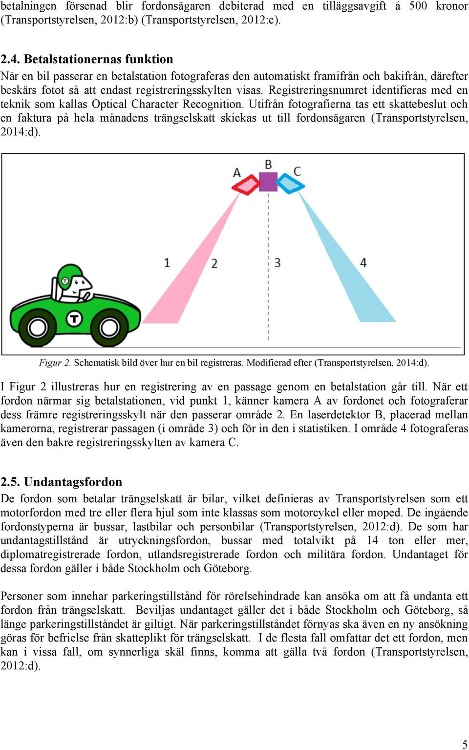 Registreringsnumret identifieras med en teknik som kallas Optical Character Recognition.